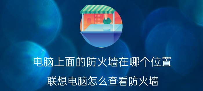 电脑上面的防火墙在哪个位置 联想电脑怎么查看防火墙？